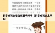 抖音点赞会增加权重吗知乎（抖音点赞会上限吗）