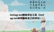 instagram删除评论工具（instagram如何删除自己的评论）