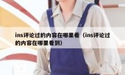 ins评论过的内容在哪里看（ins评论过的内容在哪里看到）
