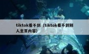 tiktok看不到（tiktok看不到别人主页内容）