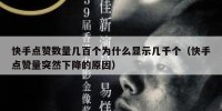 快手点赞数量几百个为什么显示几千个（快手点赞量突然下降的原因）
