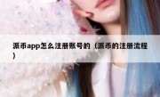 派币app怎么注册账号的（派币的注册流程）