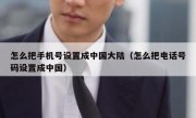 怎么把手机号设置成中国大陆（怎么把电话号码设置成中国）