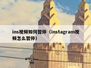 ins视频如何暂停（instagram视频怎么暂停）