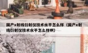 国产x射线衍射仪技术水平怎么样（国产x射线衍射仪技术水平怎么样啊）