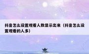 抖音怎么设置观看人数显示出来（抖音怎么设置观看的人多）