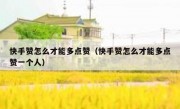 快手赞怎么才能多点赞（快手赞怎么才能多点赞一个人）