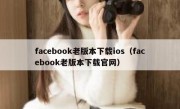 facebook老版本下载ios（facebook老版本下载官网）