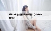 tiktok培训机构哪家好（tiktok课程）