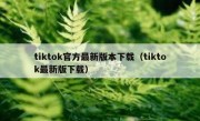 tiktok官方最新版本下载（tiktok最新版下载）