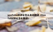 youtube的评论怎么自动翻译（YouTube评论怎么翻译）