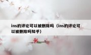 ins的评论可以被删除吗（ins的评论可以被删除吗知乎）