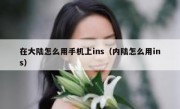 在大陆怎么用手机上ins（内陆怎么用ins）
