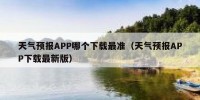 天气预报APP哪个下载最准（天气预报APP下载最新版）