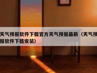 天气预报软件下载官方天气预报最新（天气预报软件下载安装）