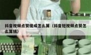 抖音视频点赞提成怎么算（抖音短视频点赞怎么算钱）
