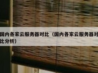 国内各家云服务器对比（国内各家云服务器对比分析）