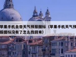 苹果手机自带天气预报图标（苹果手机天气预报图标没有了怎么找回来）
