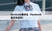facebook要改名（facebook是否改名字）