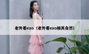 老外看exo（老外看exo顺其自然）