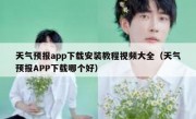 天气预报app下载安装教程视频大全（天气预报APP下载哪个好）