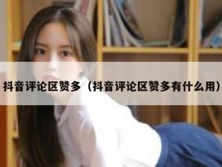 抖音评论区赞多(抖音评论区赞多有什么用)