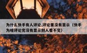 为什么快手有人评论,评论里没有显示（快手为啥评论完没有显示别人看不见）