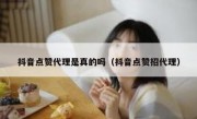 抖音点赞代理是真的吗（抖音点赞招代理）