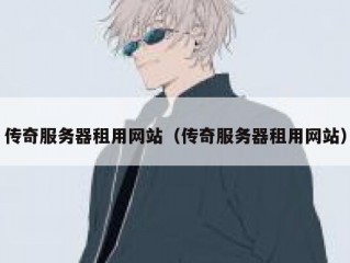 传奇服务器租用网站（传奇服务器租用网站）