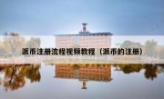 派币注册流程视频教程（派币的注册）