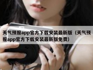 天气预报app官方下载安装最新版（天气预报app官方下载安装最新版免费）