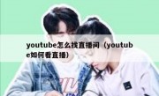 youtube怎么找直播间（youtube如何看直播）