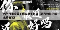 天气预报安装下载安卓手机版（天气预报下载免费安装）