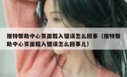 推特帮助中心页面载入错误怎么回事（推特帮助中心页面载入错误怎么回事儿）
