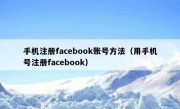 手机注册facebook账号方法（用手机号注册facebook）