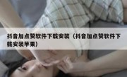 抖音加点赞软件下载安装（抖音加点赞软件下载安装苹果）