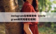 instagram在哪看视频（instagram如何观看短视频）