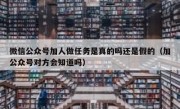 微信公众号加人做任务是真的吗还是假的（加公众号对方会知道吗）