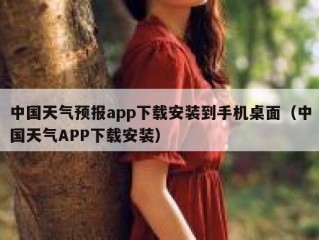 中国天气预报app下载安装到手机桌面（中国天气APP下载安装）