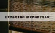 扎克伯格是干嘛的（扎克伯格做了什么事）