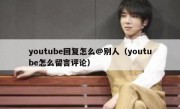 youtube回复怎么@别人（youtube怎么留言评论）