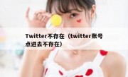 Twitter不存在（twitter账号点进去不存在）