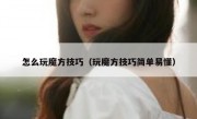 怎么玩魔方技巧（玩魔方技巧简单易懂）