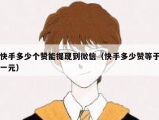 快手多少个赞能提现到微信（快手多少赞等于一元）