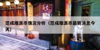 范成雕派币情况分析（范成雕派币最新消息今天）