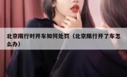 北京限行时开车如何处罚（北京限行开了车怎么办）