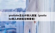 youtube怎么@别人回复（youtube别人的回复在哪里看）