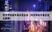 快手评论后不显示怎么办（快手评论不显示怎么回事）