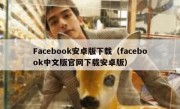 Facebook安卓版下载（facebook中文版官网下载安卓版）