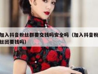 加入抖音粉丝群要交钱吗安全吗（加入抖音粉丝团要钱吗）